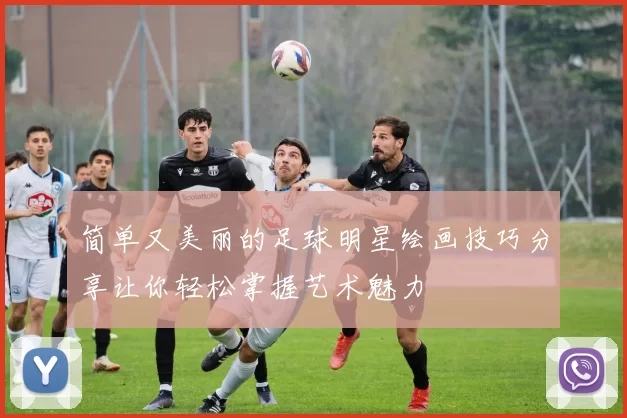 简单又美丽的足球明星绘画技巧分享让你轻松掌握艺术魅力