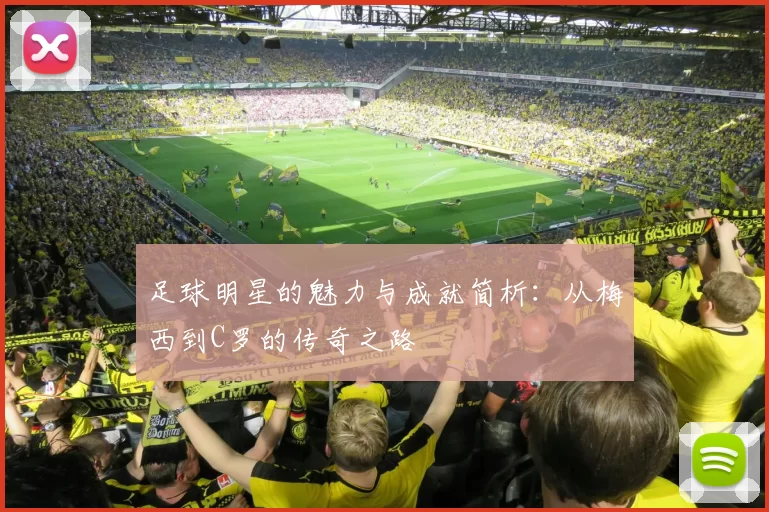 足球明星的魅力与成就简析：从梅西到C罗的传奇之路