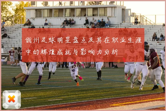 俄州足球明星盘点及其在职业生涯中的辉煌成就与影响力分析