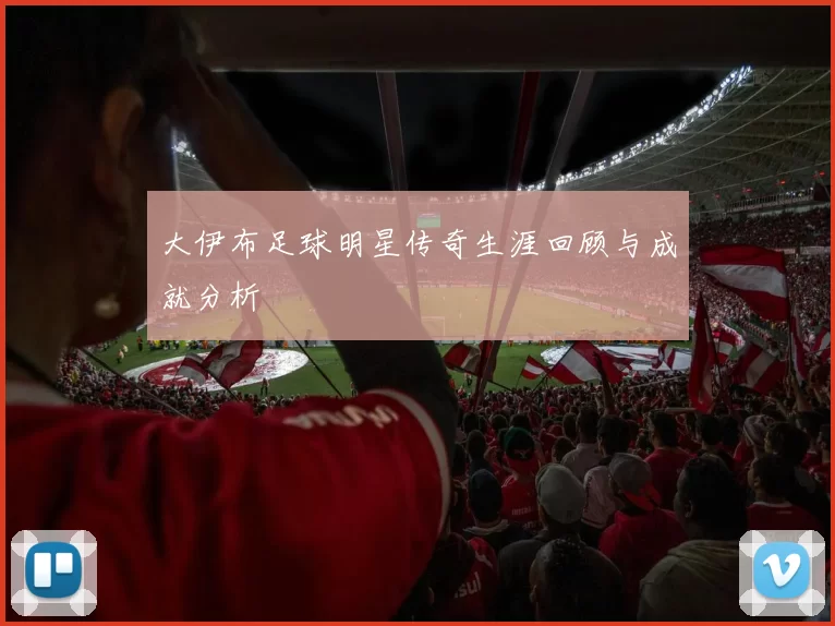 大伊布足球明星传奇生涯回顾与成就分析