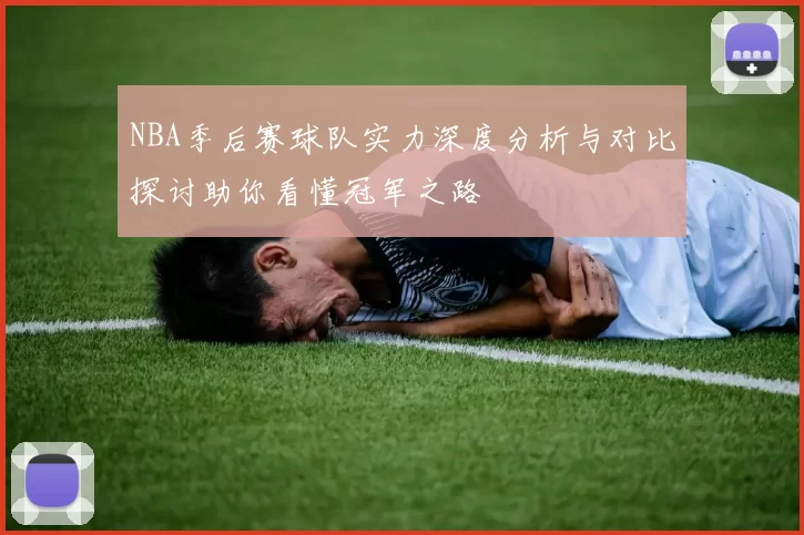 NBA季后赛球队实力深度分析与对比探讨助你看懂冠军之路