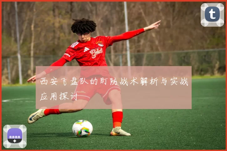 西安飞盘队的盯防战术解析与实战应用探讨