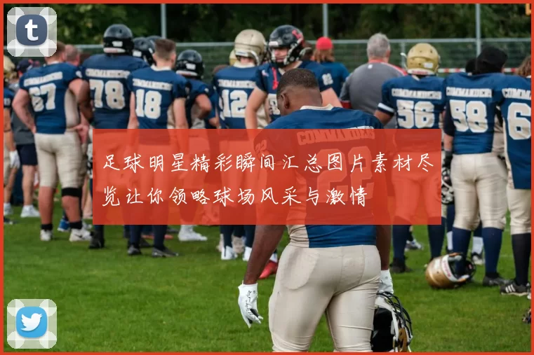 足球明星精彩瞬间汇总图片素材尽览让你领略球场风采与激情
