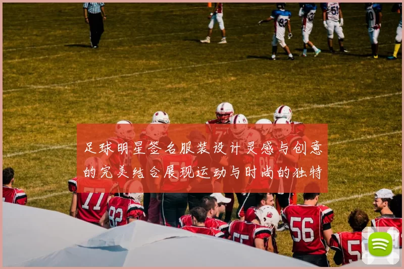 足球明星签名服装设计灵感与创意的完美结合展现运动与时尚的独特魅力