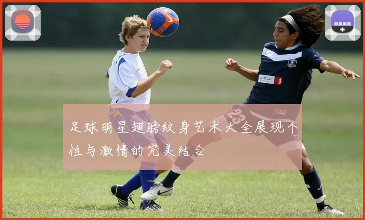 足球明星翅膀纹身艺术大全展现个性与激情的完美结合