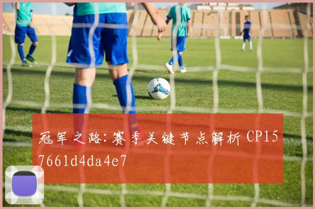 冠军之路:赛季关键节点解析 CP157661d4da4e7