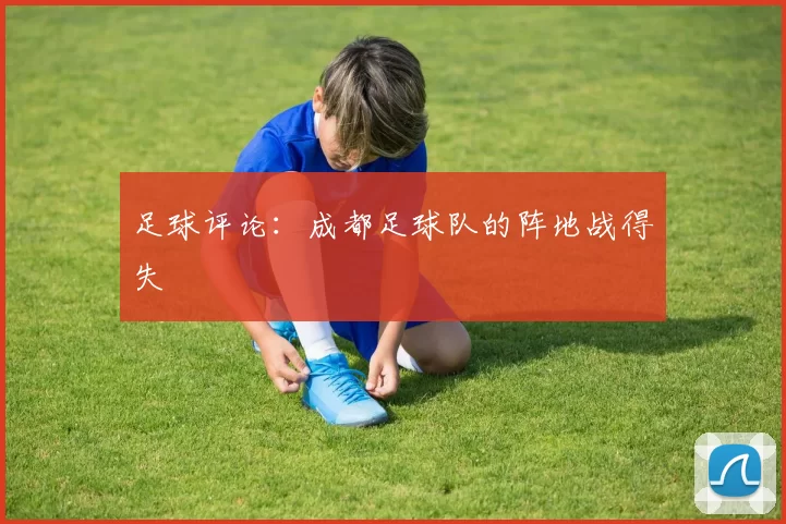 足球评论：成都足球队的阵地战得失