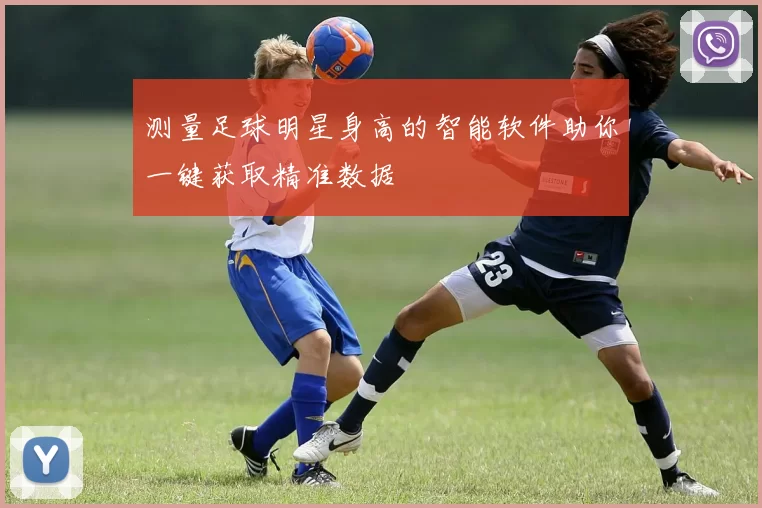 测量足球明星身高的智能软件助你一键获取精准数据