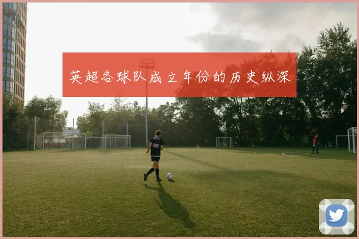 英超各球队成立年份的历史纵深