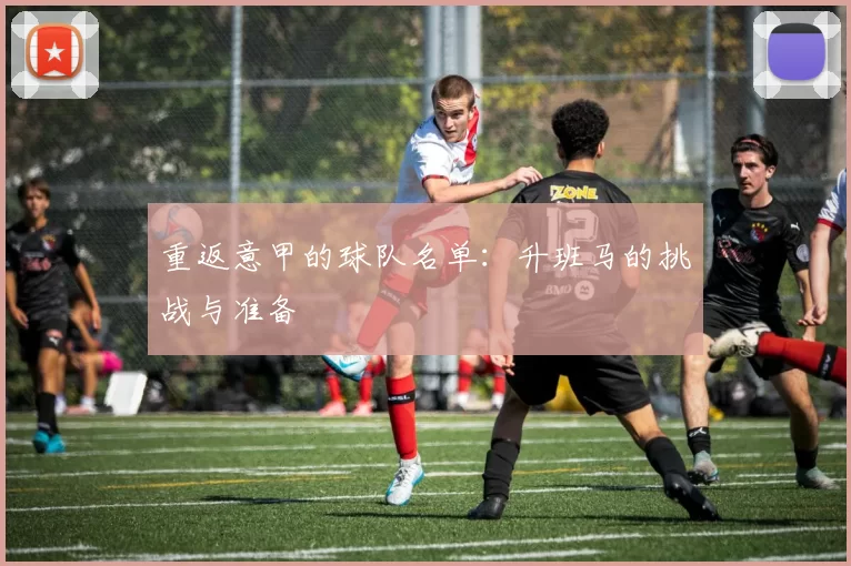 重返意甲的球队名单：升班马的挑战与准备